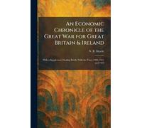 An Economic Chronicle of the Great War for Great Britain & Ireland: With a Supplement Dealing Briefly With the Years 1920, 1921 and 1922