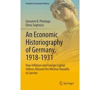 An Economic Historiography of Germany, 1918-1931: How Inflation and Foreign Capital Inflows Allowed the Weimar Republic to Survive (Frontiers in Economic History)