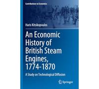 An Economic History of British Steam Engines, 1774-1870: A Study on Technological Diffusion (Contributions to Economics)