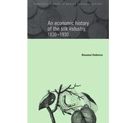An Economic History of the Silk Industry, 1830-1930: 5 (Cambridge Studies in Modern Economic History, Series Number 5)