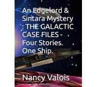 An Edgelord & Sintara Mystery : THE GALACTIC CASE FILES -Four Stories. One Ship.