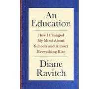 An Education: How I Changed My Mind About Schools and Almost Everything Else