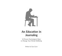 An Education in Journalling: 10 Proven Psychological Ways to Manage Your Mental Wellbeing (The complete system for meeting, attracting and dating women with confidence.)