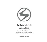 An Education in Journalling: 10 Proven Psychological Ways to Manage Your Mental Wellbeing (The Education in Dating Series)