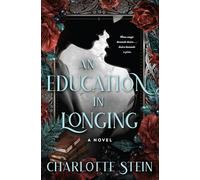 An Education in Longing: A Novel - A Dark Witch Romance Where Desire is the Most Powerful and Dangerous Magic