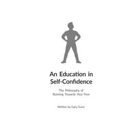 An Education In Self-Confidence: The Philosophy of Running Towards Your Fear: 1 (The complete system for meeting, attracting and dating women with confidence.)