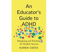 An Educator's Guide to ADHD : Designing and Teaching for Student Success