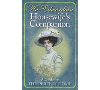 An Edwardian Housewife's Companion: A Guide for the Perfect Home