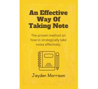 An Effective Way Of Taking Note: The Proven Method on how to strategically take notes effectively