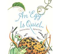 An Egg Is Quiet: (Nature Books for Kids, Children's Books Ages 3-5, Award Winning Children's Books) (Family Treasure Nature Encylopedias)