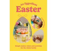 An Eggcellent Easter : Simple springtime makes, bakes and activities for the whole family