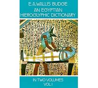 An Egyptian Hieroglyphic Dictionary Volume 1: With an Index of English Words, King List, a Geographical List with Indexes, and List of Hieroglyphic Characters