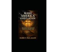 An Elder's Notes: MAKING AMERICA GOD'S AGAIN: Bringing Faith Back To America