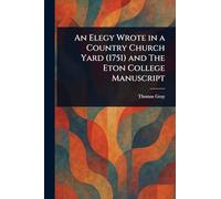An Elegy Wrote in a Country Church Yard (1751) and The Eton College Manuscript