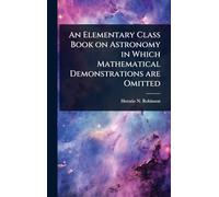 An Elementary Class Book on Astronomy in Which Mathematical Demonstrations are Omitted