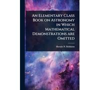 An Elementary Class Book on Astronomy in Which Mathematical Demonstrations are Omitted