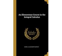 An Elementary Course in the Integral Calculus
