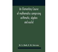 An Elementary Course Of Mathematics Comprising Arithmetic, Algebra And Euclid