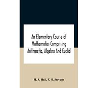 An Elementary Course Of Mathematics Comprising Arithmetic, Algebra And Euclid