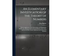 An Elementary Investigation of the Theory of Numbers: With Its Application to the Indeterminate and Diophantine Analysis, the Analytical and ... Curious Algebraical and Arithmetical Problems
