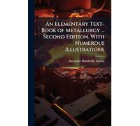 An Elementary Text-Book of Metallurgy ... Second Edition. With Numerous Illustrations