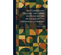 An Elementary Treatise on Conic Sections by the Methods of Co-Ordinate Geometry