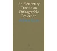 An Elementary Treatise on Orthographic Projection: New Methods for Mechanical and Engineering Drawing Instruction