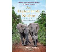 An Elephant in My Kitchen: What the Herd Taught Me about Love, Courage and Survival