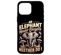 An Elephant Never Forgets And Neither Do I Elephants Case for iPhone 16 Pro Max