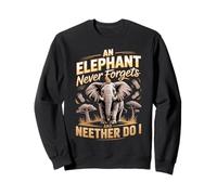An Elephant Never Forgets And Neither Do I Elephants Sweatshirt