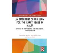 An Emergent Curriculum for the Early Years in Malta: Stories of Professional and Pedagogical Transformation (Routledge Research in Early Childhood Education)