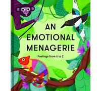 An Emotional Menagerie: Feelings from A to Z: Feelings from A-Z