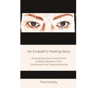 An Empath’s Healing Story: Developing a Soul-Caring Mind Enables Liberation from Dysfunction and Trauma Bonding