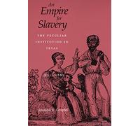 An Empire for Slavery: The Peculiar Institution in Texas, 1821-1865