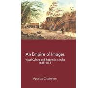 An Empire of Images: Visual Culture and the British in India, 1688-1815