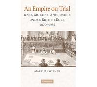 An Empire on Trial: Race, Murder, and Justice under British Rule, 1870-1935