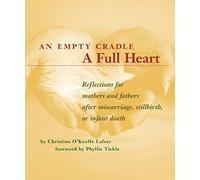 An Empty Cradle, a Full Heart: Reflections for Mothers and Fathers After Miscarriage, Stillbirth, or Infant Death