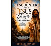 An Encounter With Jesus Changes Everything: A Journey of Faith, Restoration, and Transformation