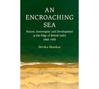An Encroaching Sea: Nature, Sovereignty and Development at the Edge of British India 1860-1950 (Cambridge Oceanic Histories)