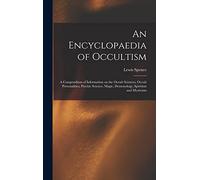 An Encyclopaedia of Occultism: a Compendium of Information on the Occult Sciences, Occult Personalities, Psychic Science, Magic, Demonology, Spiritism and Mysticism