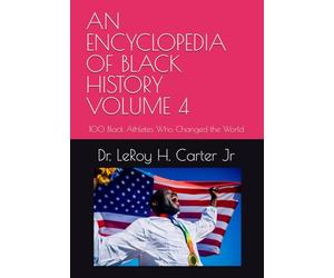 AN ENCYCLOPEDIA OF BLACK HISTORY VOLUME 4: 100 Black Athletes Who Changed the World: 5