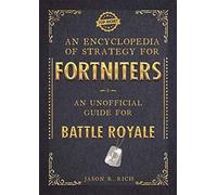 An Encyclopedia of Strategy for Fortniters: An Unofficial Guide for Battle Royale