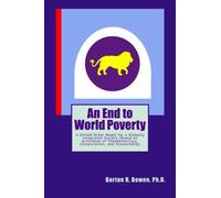 An End to World Poverty: A United Order Model for a Globally Integrated Society (Based on principles of Theodemocracy, Consecration, and Stewardship)