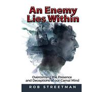 An Enemy Lies Within: Overcoming the Presence and Deceptions of Our Carnal Mind