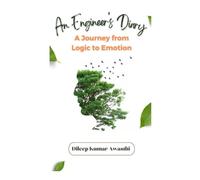 An engineer's diary - A journey from logic to emotion: Dileep Kumar awasthi (The human nature chronicles: philosophy of inner voice)