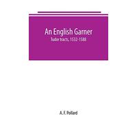 An English Garner: Tudor tracts, 1532-1588