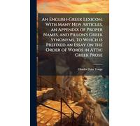 An English-Greek Lexicon. With Many New Articles, an Appendix of Proper Names, and Pillon's Greek Synonyms. To Which is Prefixed an Essay on the Order of Words in Attic Greek Prose