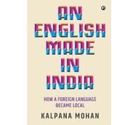 An English Made in India : How a Foreign Language Became Local