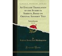 An English Translation of the Sushruta Samhita, Based on Original Sanskrit Text, Vol. 1 of 3: Sutrasthanam (Classic Reprint)