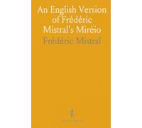 An English Version of Frédéric Mistral's Mirèio: From the Original Provençal Under the Author's Sanction